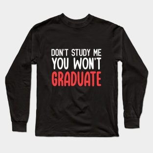 Don't Study Me, You Won't Graduate Funny Quote Long Sleeve T-Shirt